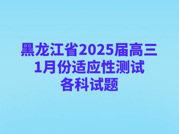 黑龙江省高中2025届高三1月份适应性测试各科试题哔哩哔哩bilibili