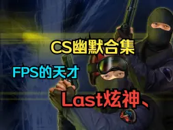 Download Video: 【炫神】CS幽默合集，FPS的天才！Last炫神、