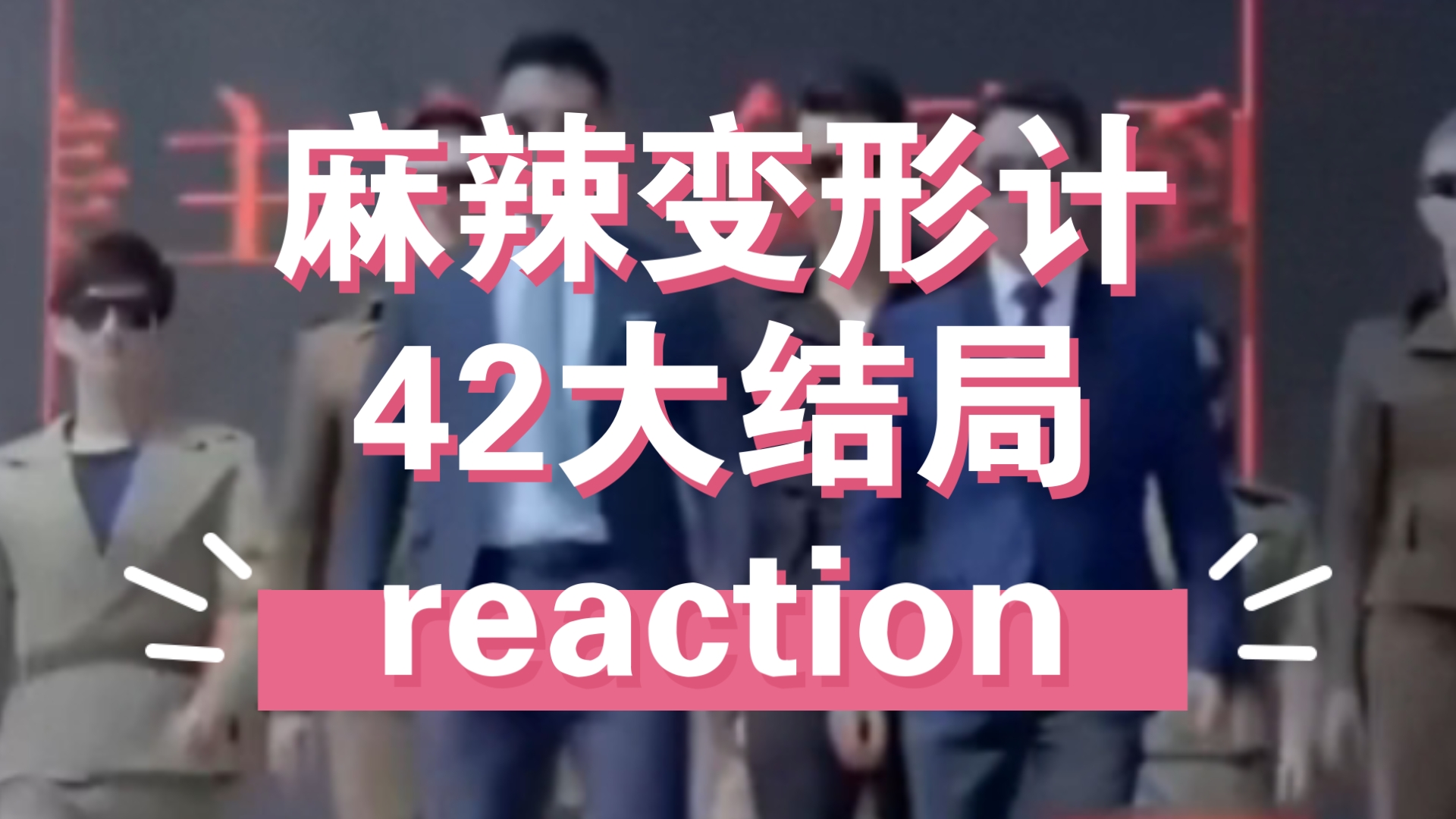 《麻辣变形计》42reaction大结局哔哩哔哩bilibili