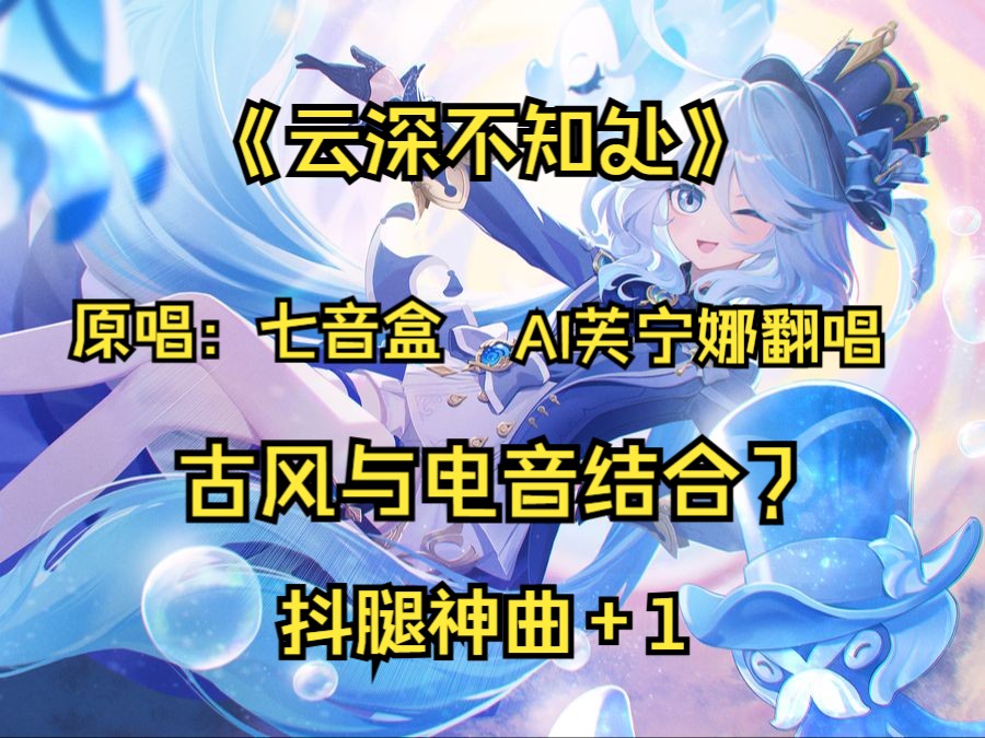 [图]【AI芙宁娜】《云深不知处》原唱：七音盒❗翻唱：AI芙宁娜，古风与电音结合，芙宁娜：我就在云深不知处寻得你好苦