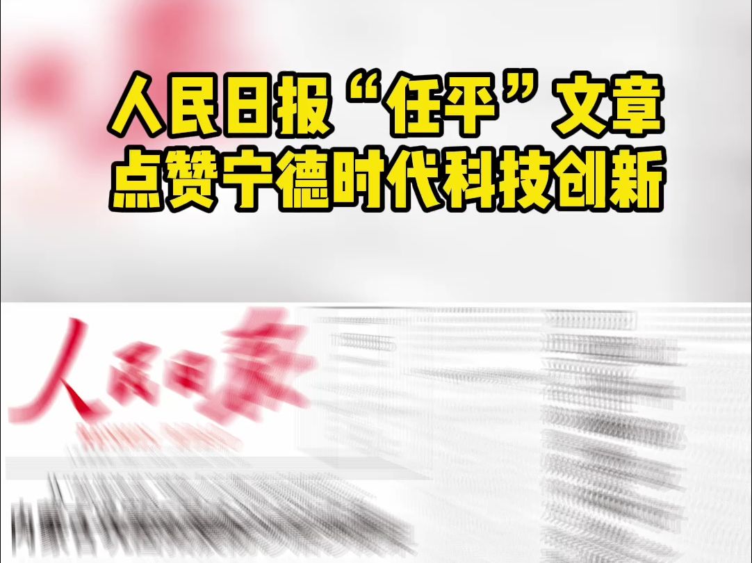 人民日报“任平”文章 点赞宁德时代科技创新哔哩哔哩bilibili