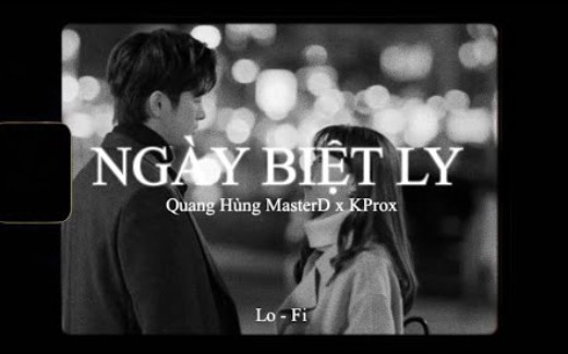 [图](越南歌曲lofi版)Ngày Biệt Ly(特别的一天) - Quang Hùng MasterD x KProx「Lo - Fi Ver」