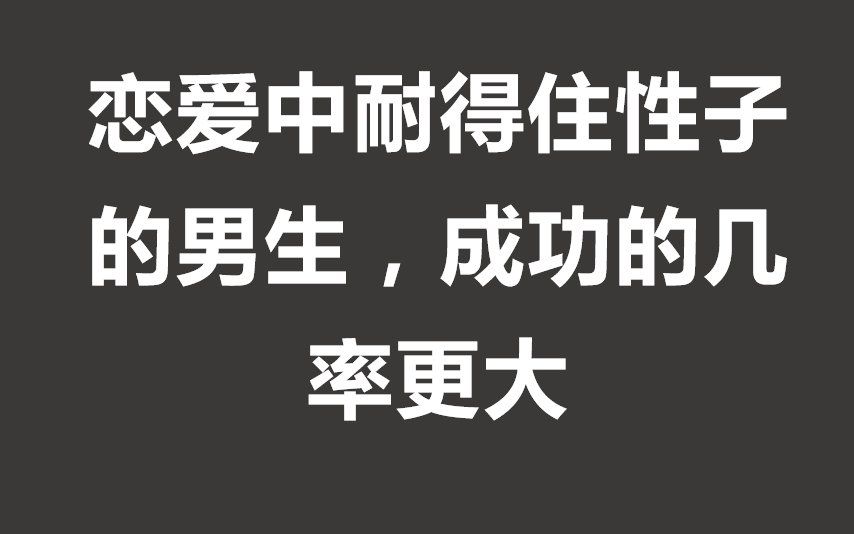 恋爱中耐得住性子的男生,成功的几率更大哔哩哔哩bilibili