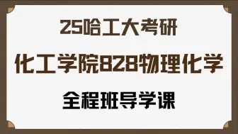 【25哈工大考研】化工与化学学院828物理化学全程班导学课--0703 化学--0817 化学工程与技术--0856 材料与化工