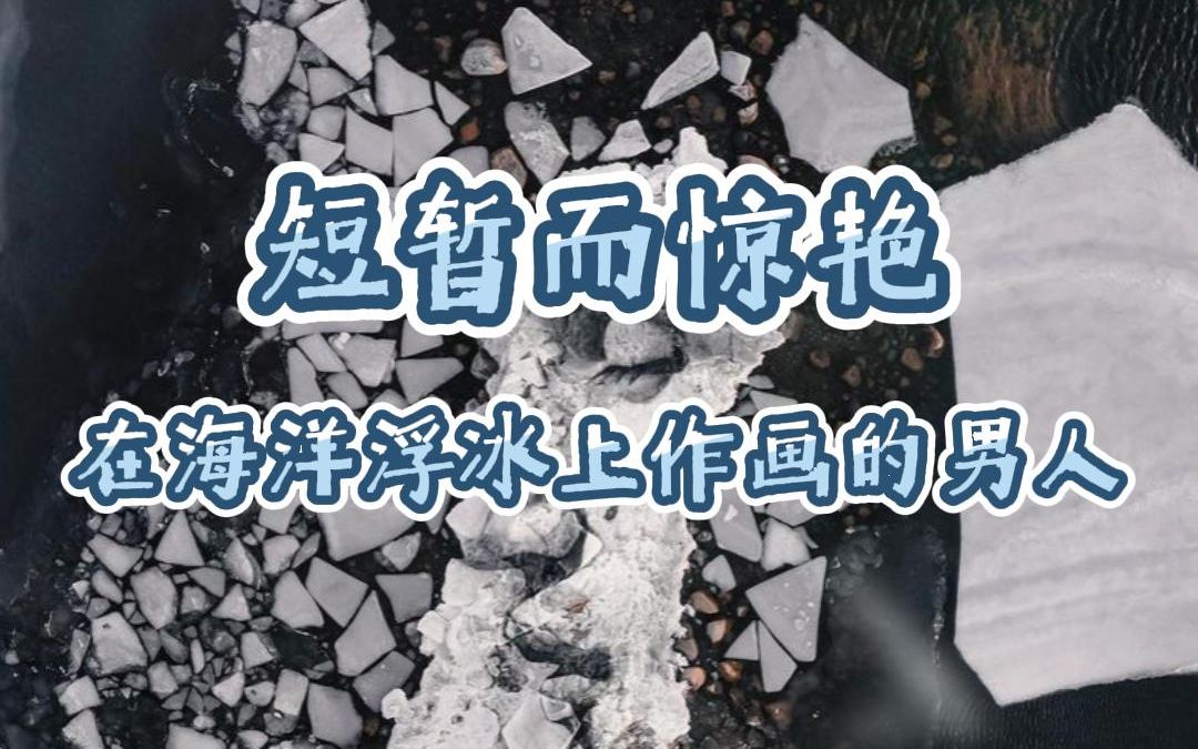 [图]短暂而惊艳~敢于在海洋浮冰上作画的男人！