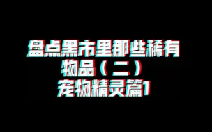 Download Video: 《被尘封的故事》盘点黑市稀有物品，历史最低价的宠物精灵