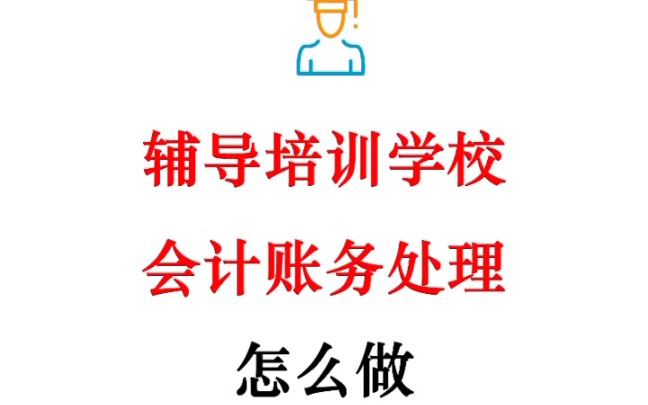 辅导培训学校会计账务处理如何做呢?辅导培训学校真账实操教程讲解,含31笔辅导培训学校账务处理实操案例,真实用哔哩哔哩bilibili