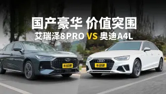 艾瑞泽8PRO VS奥迪A4L，国产品牌豪华体验越级，价值感媲美德系豪华？