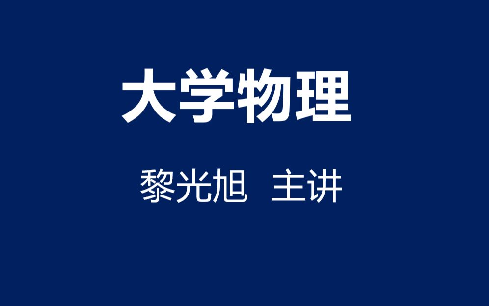 大学物理(汇总版) 黎光旭主讲 (普通物理)力学,振动与波,相对论,电磁学 马文蔚物理学第七版哔哩哔哩bilibili