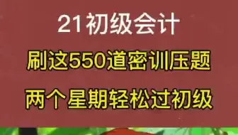 21初级会计，刷着550道密训押题，两个星期轻松过初级