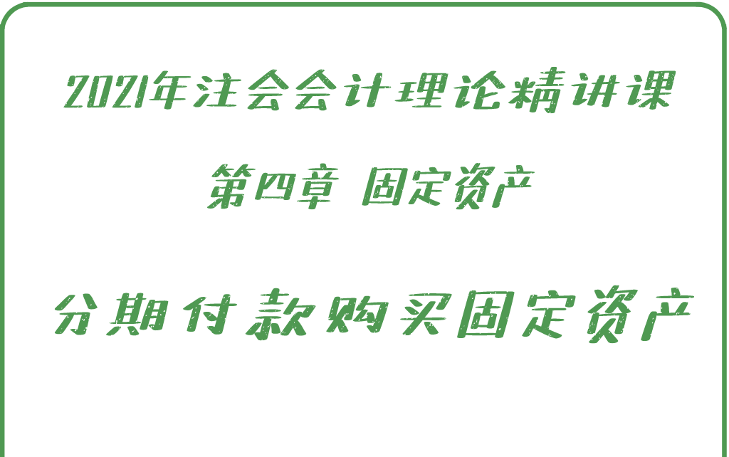 0403【分期付款购买固定资产】——21年注会会计理论VIP精讲课程哔哩哔哩bilibili