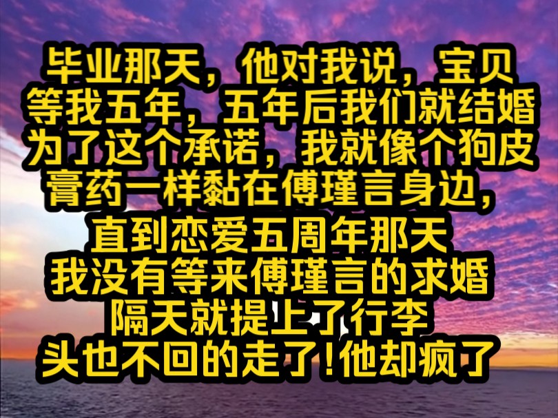 《今昔承诺》毕业那天,他对我说,宝贝,等我五年,五年后我们就结婚为了这个承诺,我就像个狗皮膏药一样黏在傅瑾言身边,哔哩哔哩bilibili