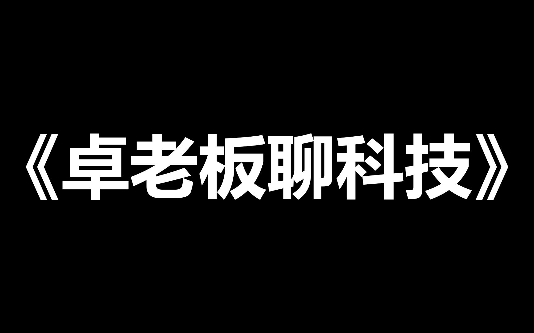 【耳濡目染】卓老板聊科技哔哩哔哩bilibili