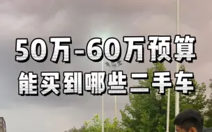 下载视频: 兄弟们，五六十万预算这几个车太难选了，要是你们选哪个！