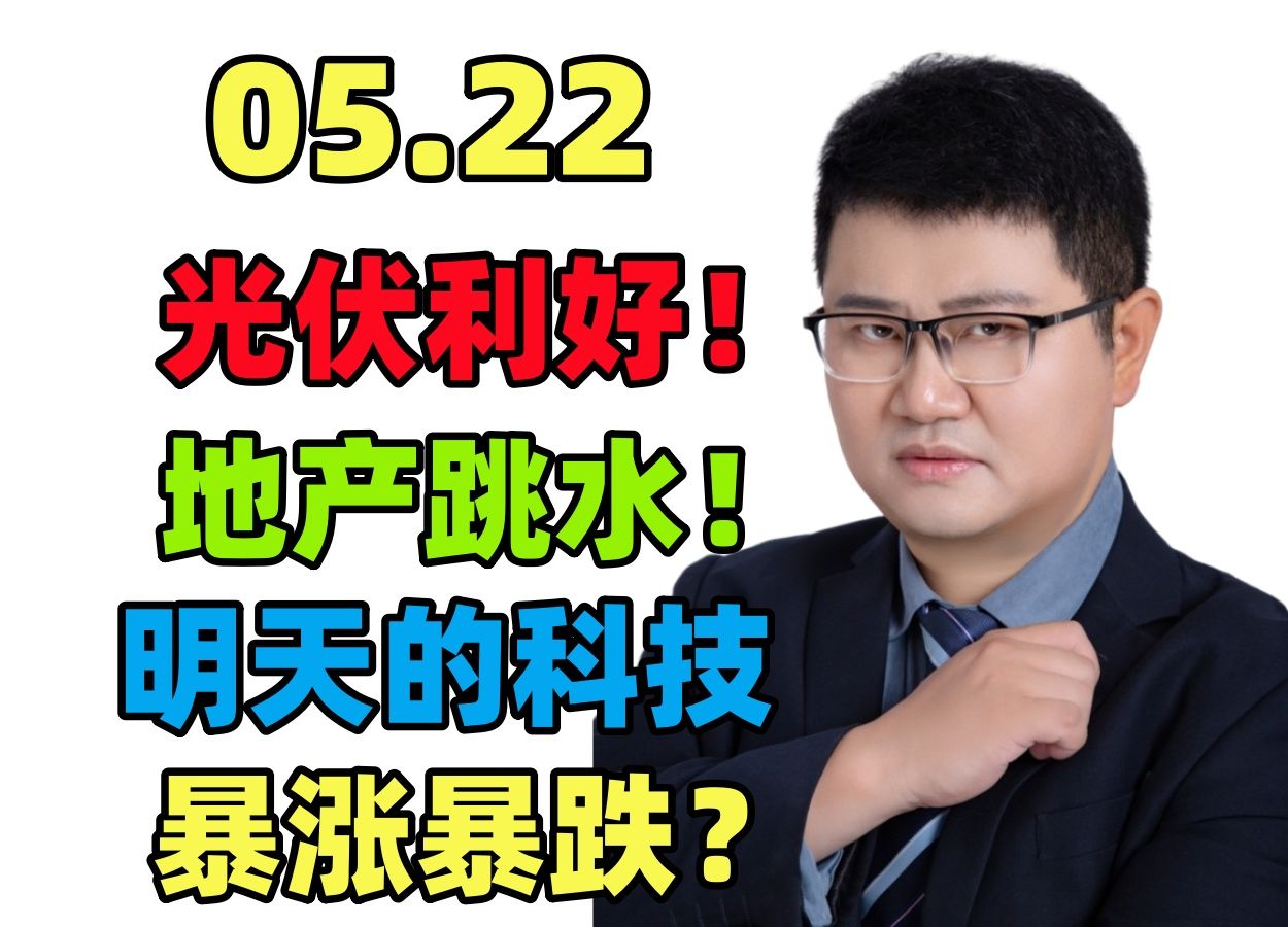 5.22 光伏利好,地产跳水!明天的科技,暴涨暴跌?哔哩哔哩bilibili