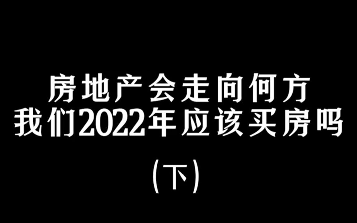 【全盘分析】房地产会走向何方?2022年我们要不要入局买房?(下)哔哩哔哩bilibili