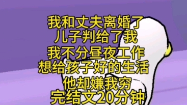 完结文20分钟一口气看完.我和丈夫离婚了,儿子判给了我,我不分昼夜工作只想给孩子更好的生活,他却嫌我穷,偷偷和前夫联系,还偷走了外婆的救命钱...