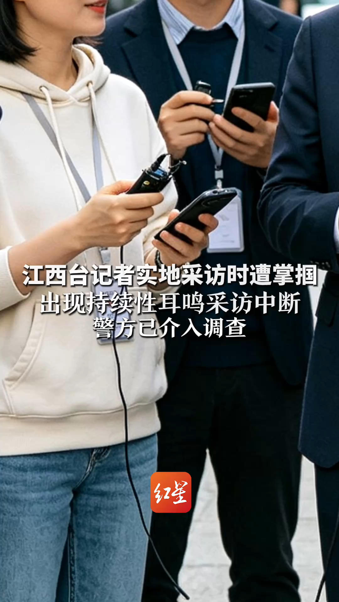 江西台记者实地采访时遭掌掴 出现持续性耳鸣采访中断 警方已介入调查 中国记协呼吁依法严惩肇事者