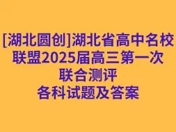 Download Video: [湖北圆创]湖北省高中名校联盟2025届高三第一次联合测评各科试卷及答案