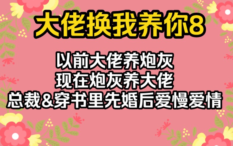 [图]【大佬换我养你8】穿书成破产反派老公的炮灰女配老婆，以前大佬养炮灰，以后换炮灰养大佬，，，