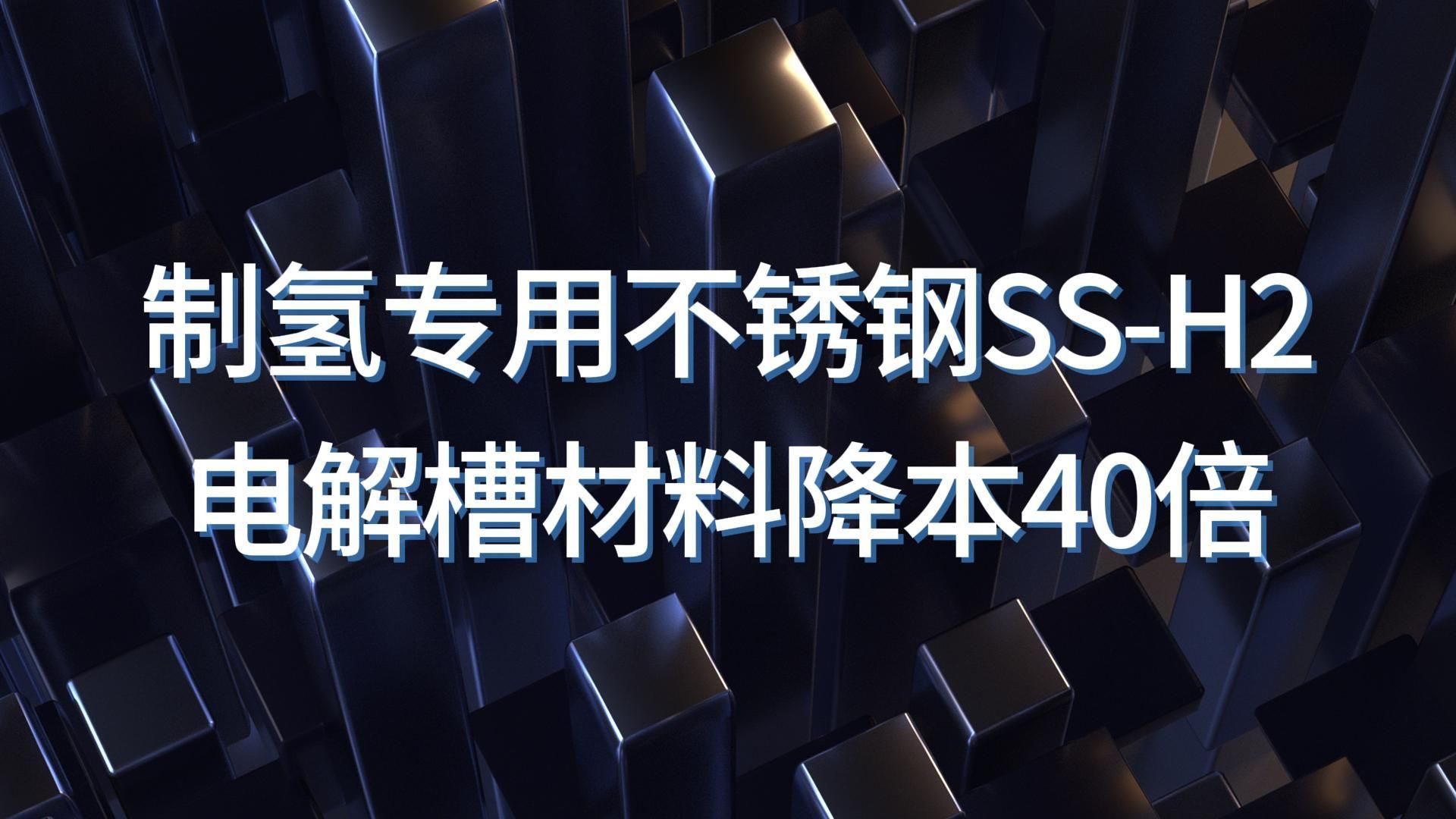 制氢专用不锈钢SSH2,电解槽材料降本40倍哔哩哔哩bilibili