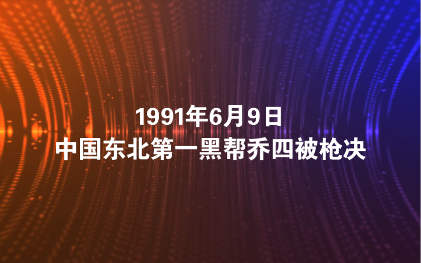 1991年6月9日 中国东北第一黑帮乔四被枪决哔哩哔哩bilibili