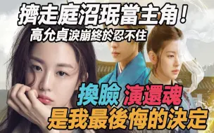 Tải video: 挤走庭沼珉抢当女主角！ ？ 「换头女王」高允贞泪崩哭爆还魂换角内幕，女主突然下车真相令人希嘘#还魂