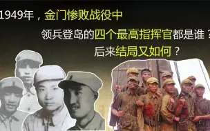 Download Video: 金门战役中，领兵登岛的四个最高指挥官都是谁？后来结局又如何？