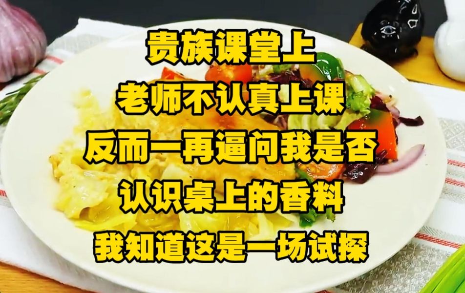 [图]贵族课堂上，老师不认真上课，反而一再逼问我是否认识桌上的香料，我知道这是一场试探，因为在这个贵族至上的世界..