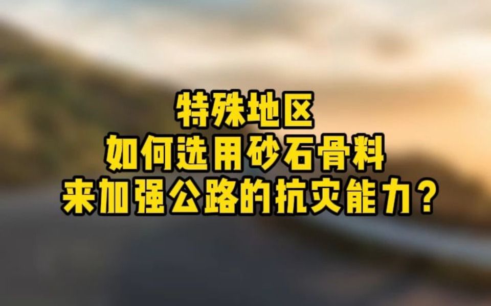 特殊地区如何选用砂石骨料来加强公路抗灾能力?哔哩哔哩bilibili