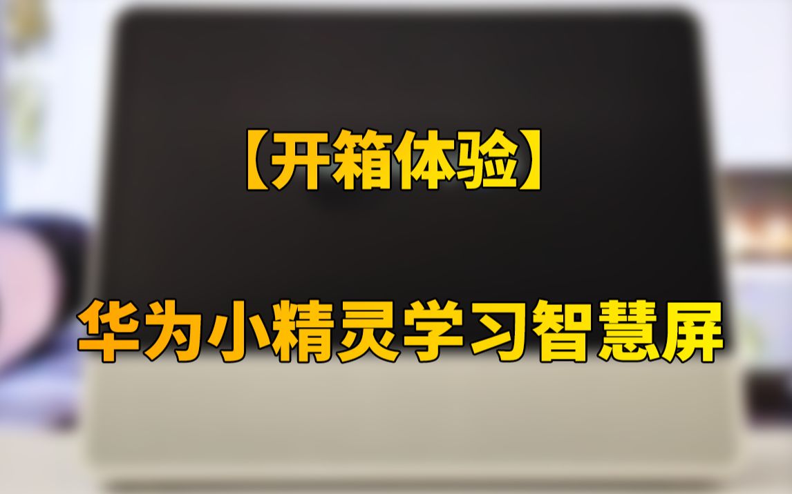 【快科技】2699元!开箱体验华为第一款学习机:华为小精灵学习智慧屏哔哩哔哩bilibili