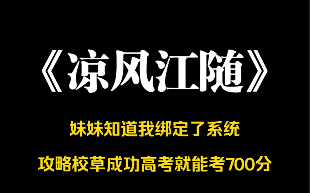 小说推荐~《凉风江随》妹妹知道我绑定了系统:攻略校草成功,高考就能考七百分.她将一切告诉校草,开始和校草谈恋爱,不准他和我有任何联系.可...