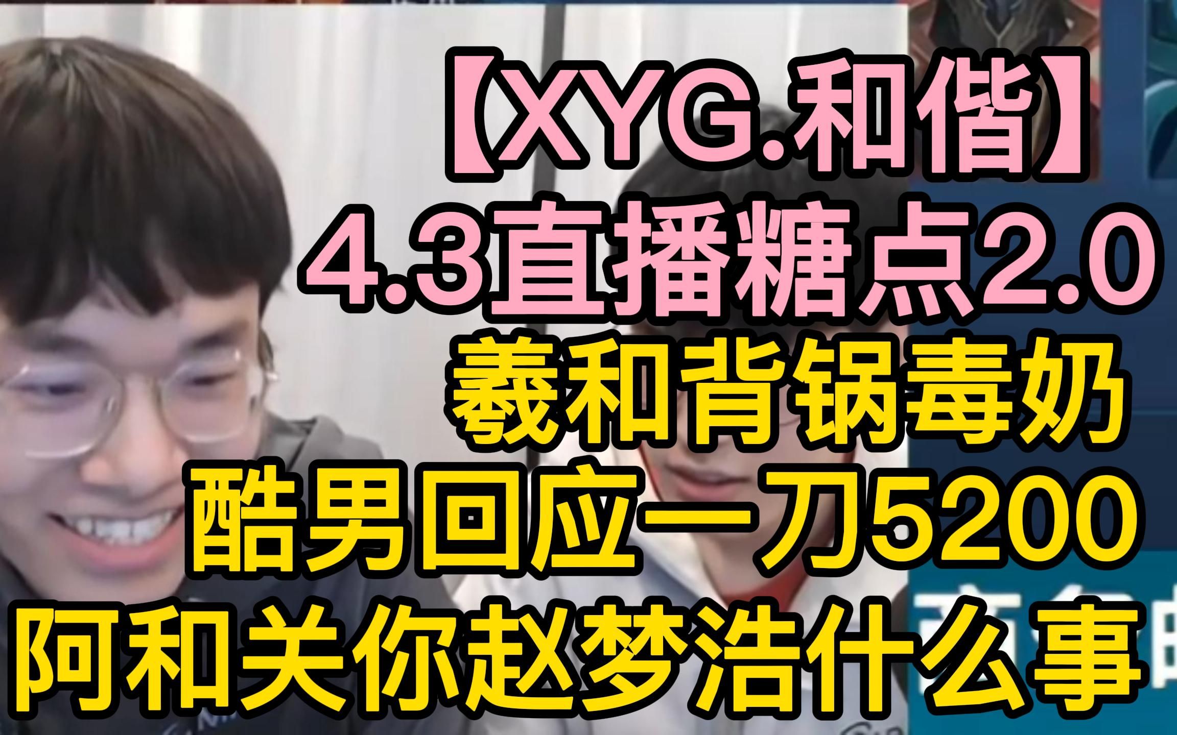 『XYG.和偕』4.3直播糖饼2.0|羲和背锅毒奶|关于一刀5200|阿和关你赵梦浩什么事电子竞技热门视频