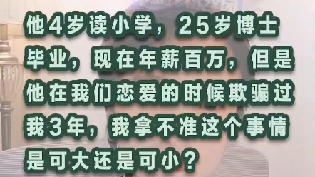 [图]老公25岁博士毕业年薪百万，但是曾经恋爱的时候他有件事情骗了我3年，我该不该翻篇？