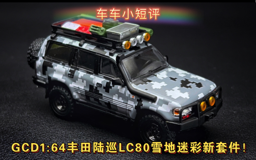 【车车小短评】GCD1:64丰田陆巡LC80雪地迷彩新套件!哔哩哔哩bilibili