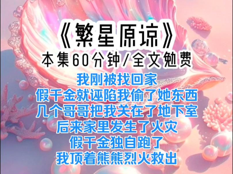 [图]我刚被找回家，假千金就诬陷我偷了她东西，几个哥哥把我关在了地下室，后来家里发生了火灾，假千金独自跑了，我顶着熊熊烈火救出了几个哥哥，而我跟大哥被烧死了，我没想到