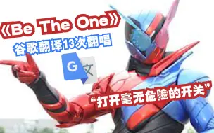 Download Video: 假面骑士Build《Be The One》谷歌翻译13次翻唱：打开毫无危险的开关，不许参加体育比赛。