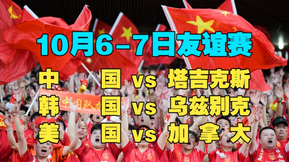10月6、7日国际友谊赛比分预测：中国vs塔吉克斯坦，韩国vs乌兹别克斯坦，美国vs加拿大