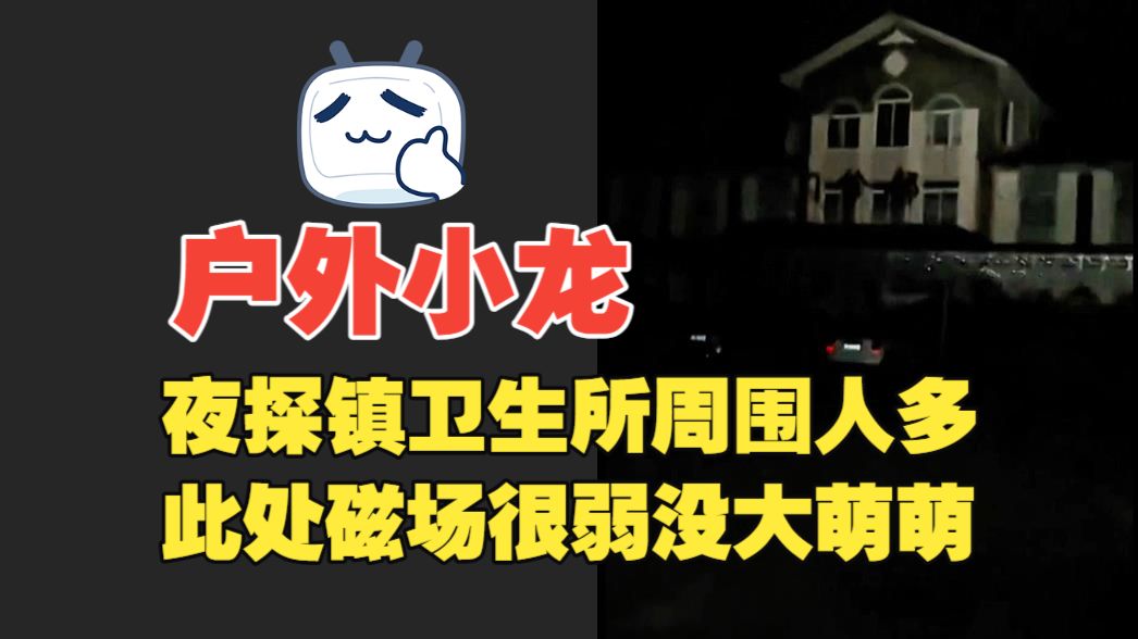 【户外探险小龙】2026-10-16-夜探镇卫生所周围人多此处磁场很弱没大萌萌【高能预警】