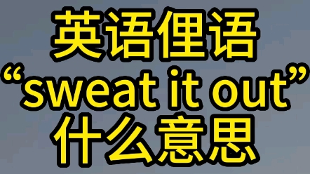 英语谜语中的sweat it out什么意思?#英语每天一分钟#看美剧学英语#英语口语#看美剧学英语#口语天天练哔哩哔哩bilibili