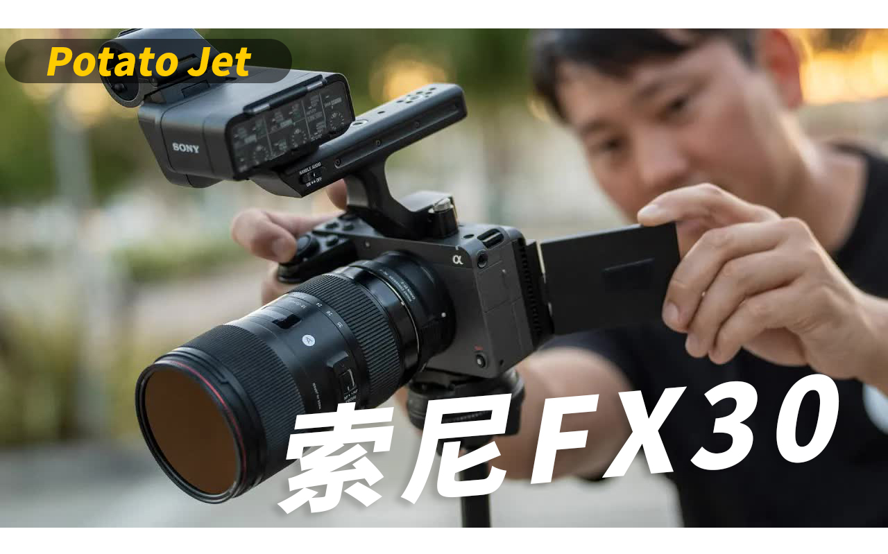 【年轻人的第一台电影机——索尼FX30】1.4个W入手APSC画幅(Super 35)电影摄影机!Gene 数码测评 Potato Jet哔哩哔哩bilibili