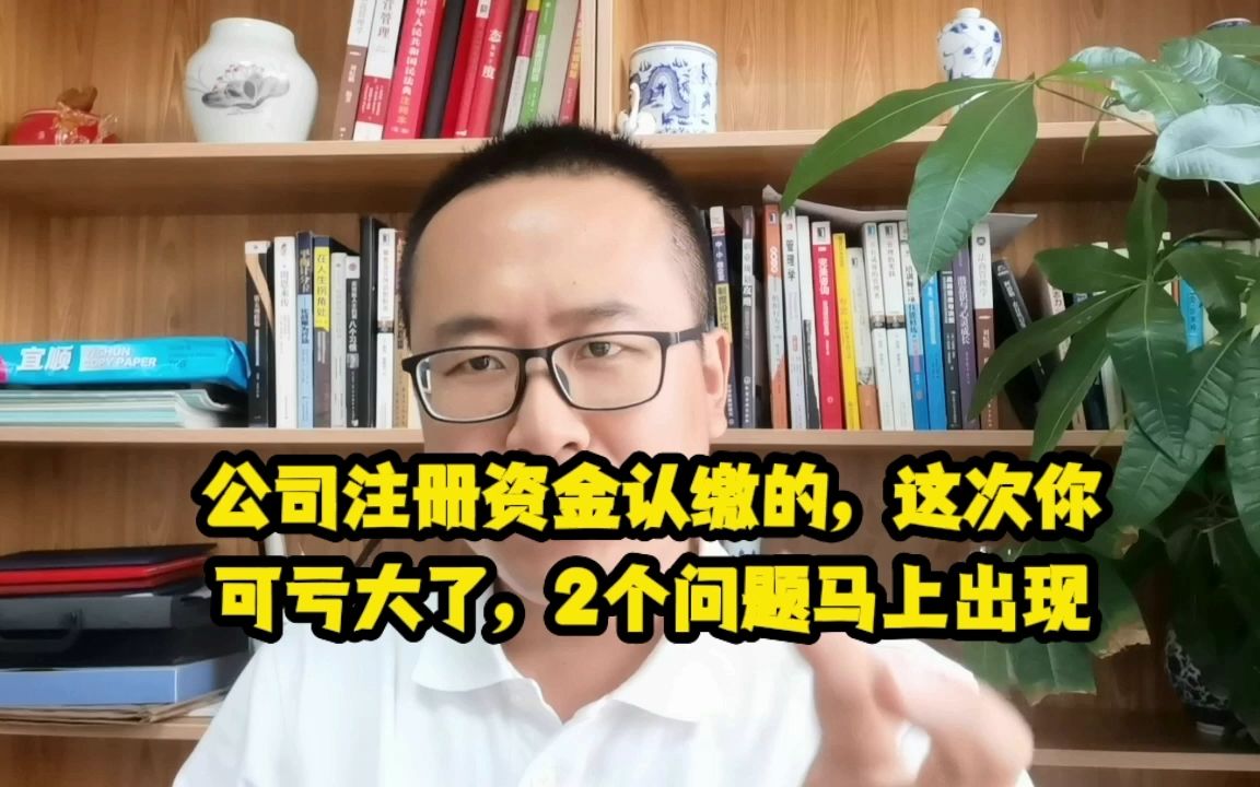 公司注册资金认缴的,这次你亏大了,2个问题马上出现哔哩哔哩bilibili