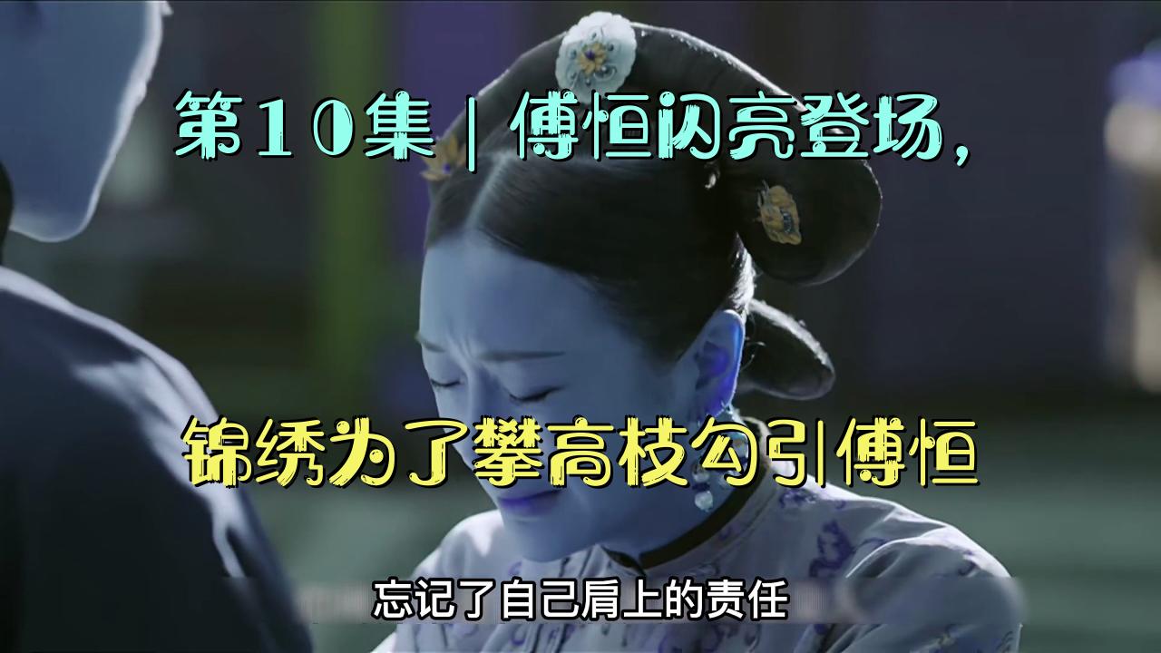 第10集|傅恒闪亮登场,锦绣为了攀高枝勾引傅恒哔哩哔哩bilibili