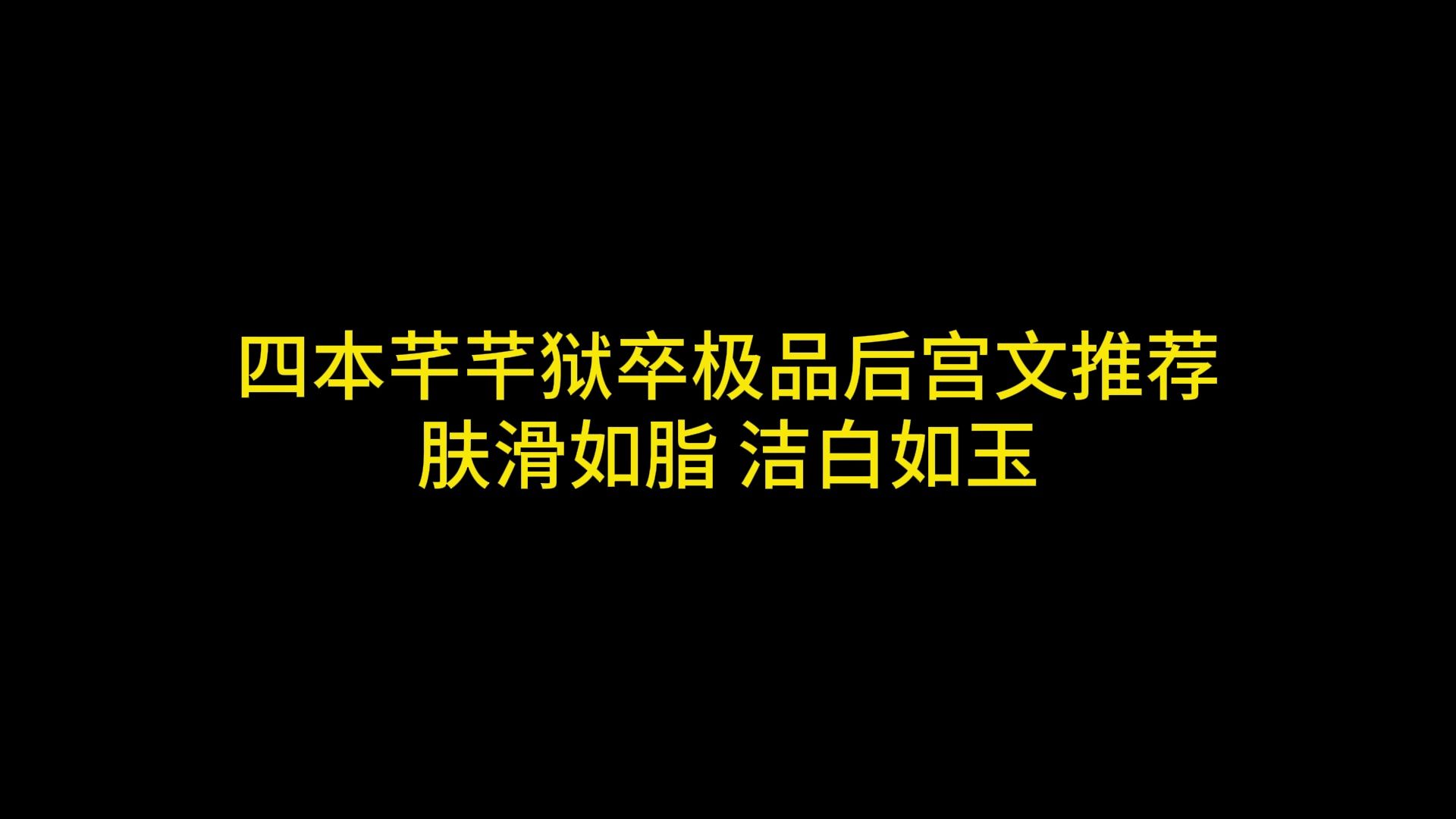 四本芊芊狱卒极品后宫文推荐 肤滑如脂 洁白如玉哔哩哔哩bilibili