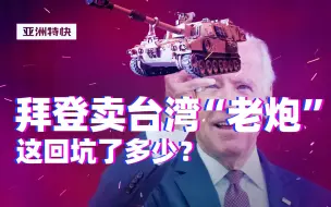 Download Video: 亚洲特快：拜登卖台湾“老炮”，这回坑了多少？