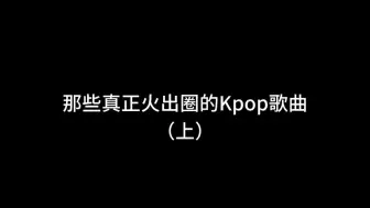 Video herunterladen: 一些真正火出圈的KPOP歌曲 （上）