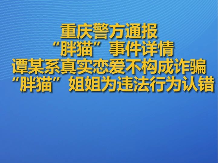 重庆警方通报“胖猫”事件详情,谭某系真实恋爱不构成诈骗,“胖猫”姐姐为违法行为认错哔哩哔哩bilibili