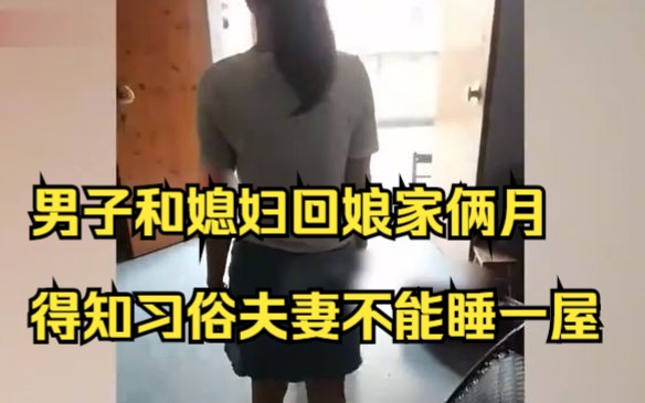 男子和媳妇回娘家俩月,得知习俗夫妻不能睡一屋,入乡随俗规矩不能坏.哔哩哔哩bilibili