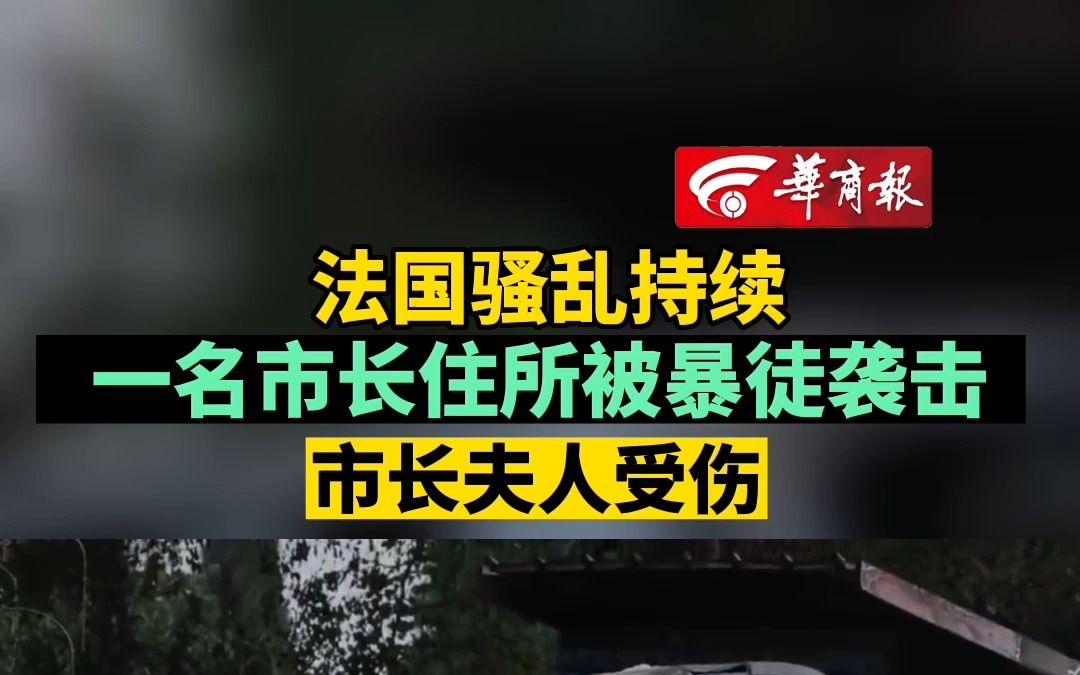 法国骚乱持续 一名市长住所被暴徒袭击 市长夫人受伤哔哩哔哩bilibili