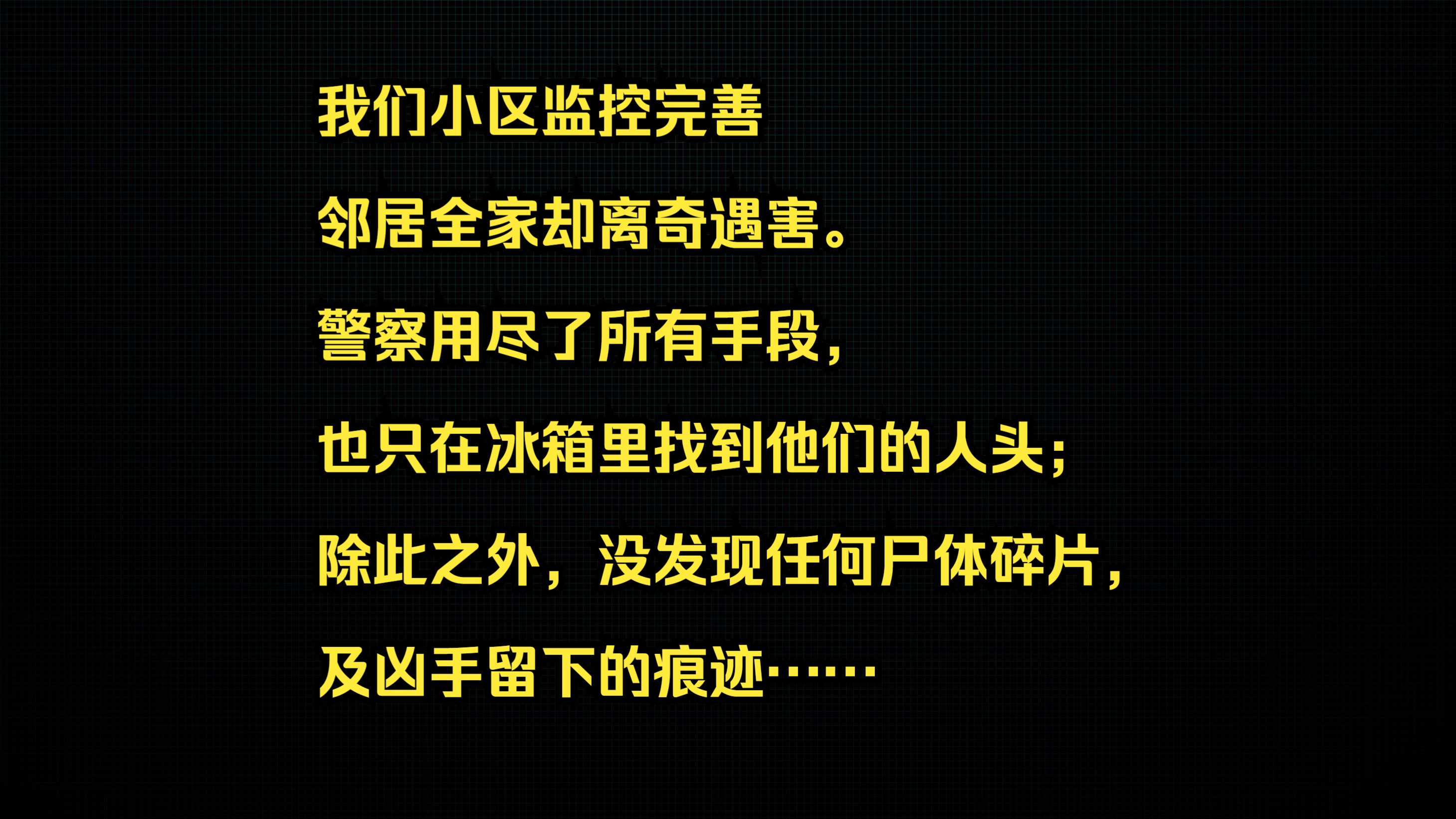 [图]我们小区监控完善，邻居全家却离奇遇害。 警察用尽了所有手段，也只在冰箱里找到他们的人头；除此之外，没发现任何尸体碎片，及凶手留下的痕迹……